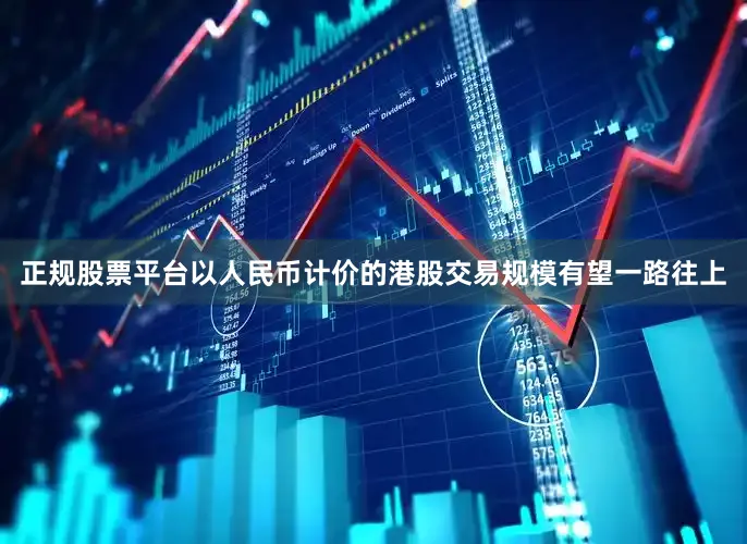 正规股票平台以人民币计价的港股交易规模有望一路往上