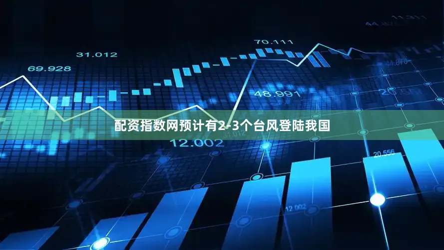 配资指数网预计有2-3个台风登陆我国