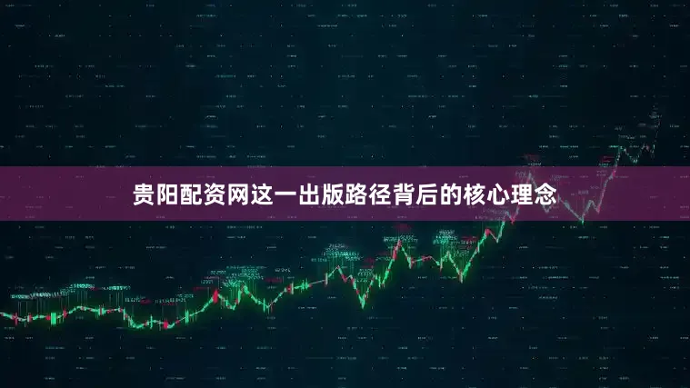 贵阳配资网　　这一出版路径背后的核心理念