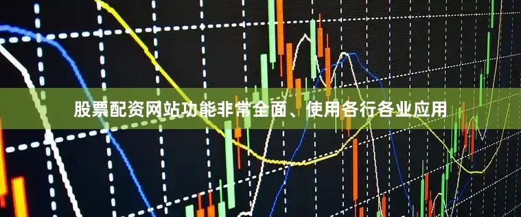 股票配资网站功能非常全面、使用各行各业应用