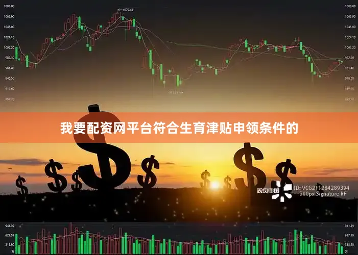 我要配资网平台符合生育津贴申领条件的