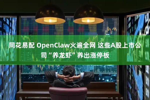 同花易配 OpenClaw火遍全网 这些A股上市公司“养龙虾”养出涨停板
