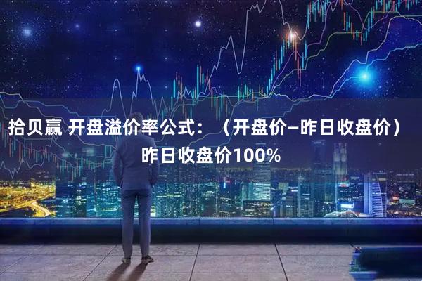 拾贝赢 开盘溢价率公式：（开盘价—昨日收盘价） 昨日收盘价100%