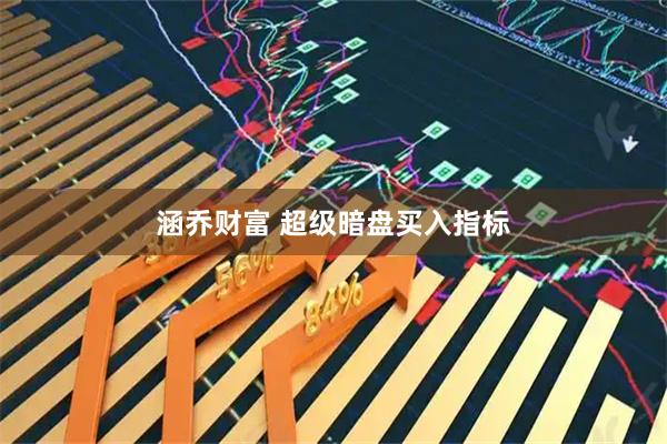涵乔财富 超级暗盘买入指标